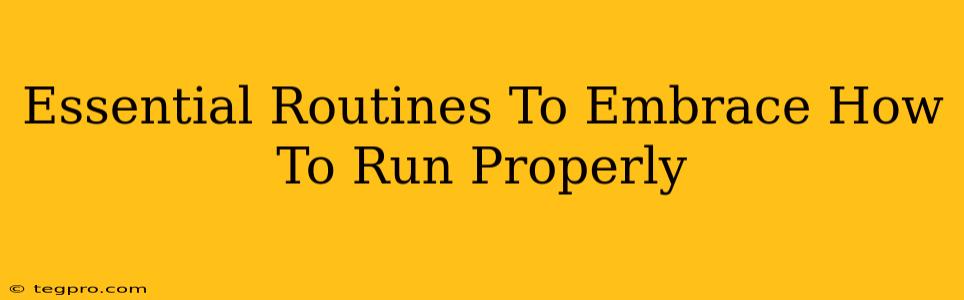 Essential Routines To Embrace How To Run Properly