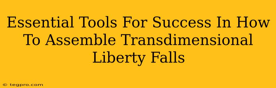 Essential Tools For Success In How To Assemble Transdimensional Liberty Falls