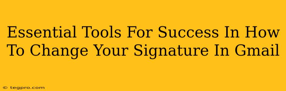 Essential Tools For Success In How To Change Your Signature In Gmail