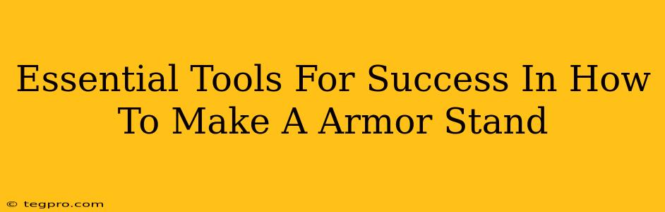 Essential Tools For Success In How To Make A Armor Stand