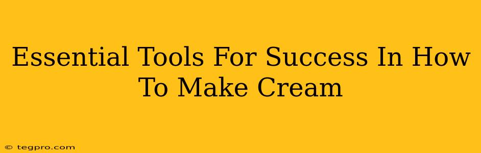 Essential Tools For Success In How To Make Cream