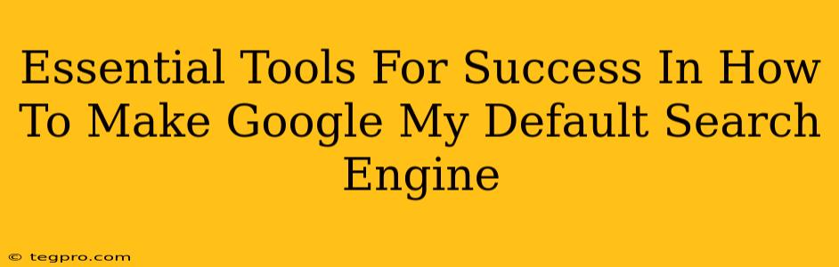 Essential Tools For Success In How To Make Google My Default Search Engine