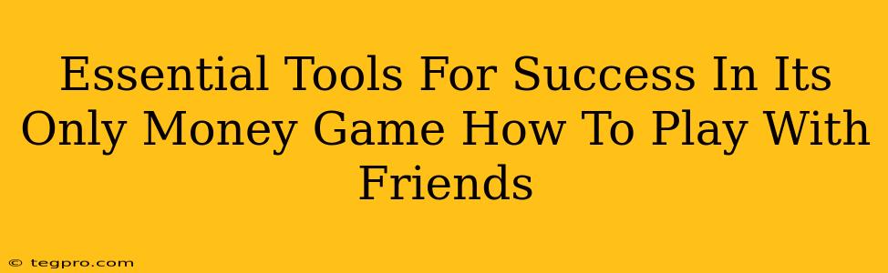 Essential Tools For Success In Its Only Money Game How To Play With Friends