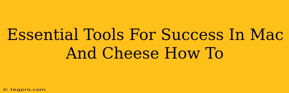 Essential Tools For Success In Mac And Cheese How To