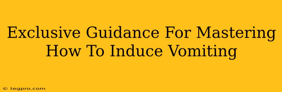 Exclusive Guidance For Mastering How To Induce Vomiting