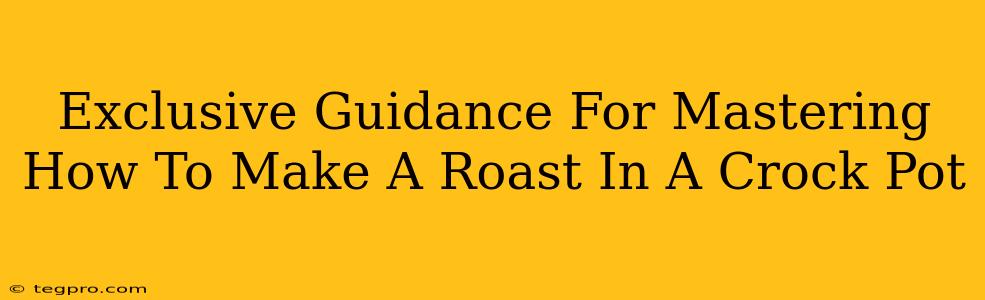 Exclusive Guidance For Mastering How To Make A Roast In A Crock Pot