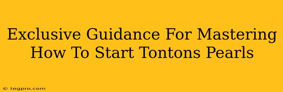 Exclusive Guidance For Mastering How To Start Tontons Pearls