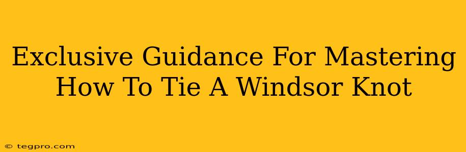 Exclusive Guidance For Mastering How To Tie A Windsor Knot