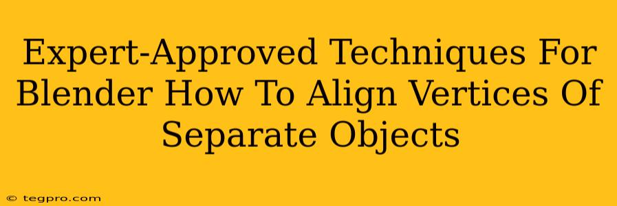 Expert-Approved Techniques For Blender How To Align Vertices Of Separate Objects