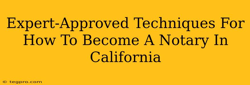 Expert-Approved Techniques For How To Become A Notary In California