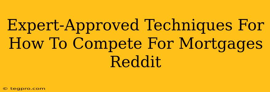 Expert-Approved Techniques For How To Compete For Mortgages Reddit