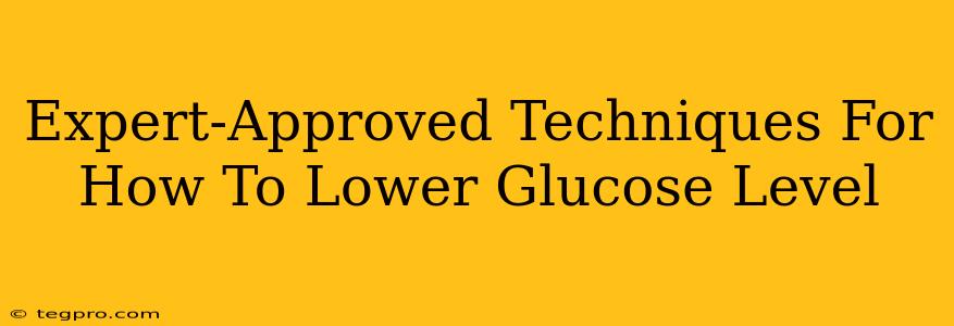 Expert-Approved Techniques For How To Lower Glucose Level