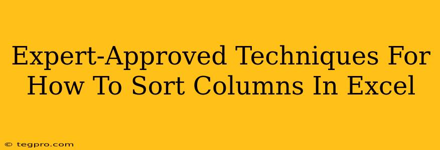 Expert-Approved Techniques For How To Sort Columns In Excel