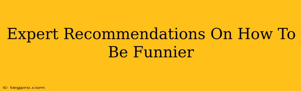 Expert Recommendations On How To Be Funnier