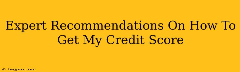 Expert Recommendations On How To Get My Credit Score