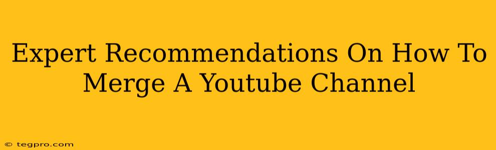 Expert Recommendations On How To Merge A Youtube Channel