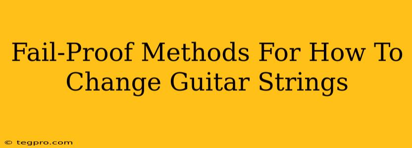 Fail-Proof Methods For How To Change Guitar Strings