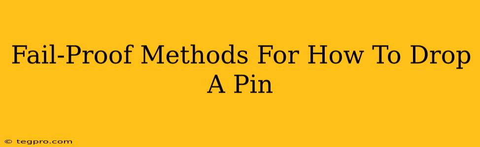 Fail-Proof Methods For How To Drop A Pin