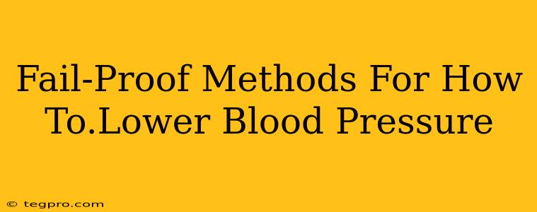 Fail-Proof Methods For How To.Lower Blood Pressure