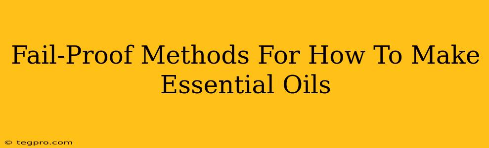 Fail-Proof Methods For How To Make Essential Oils