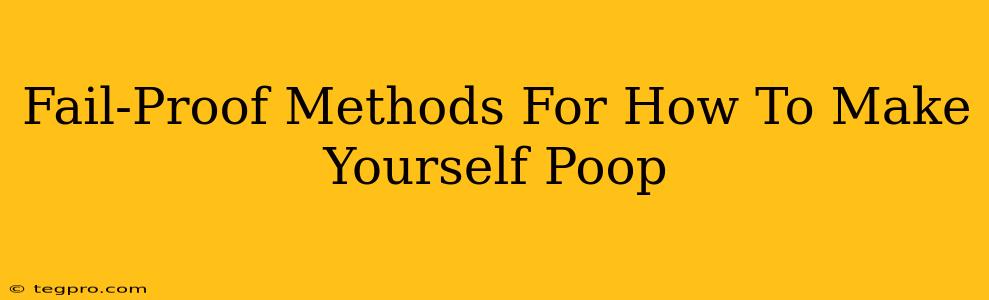 Fail-Proof Methods For How To Make Yourself Poop