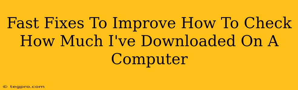 Fast Fixes To Improve How To Check How Much I've Downloaded On A Computer