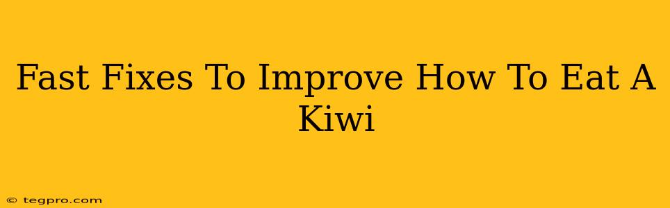 Fast Fixes To Improve How To Eat A Kiwi