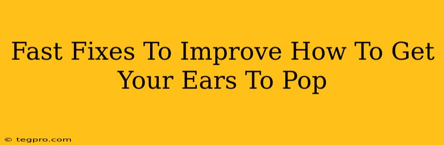 Fast Fixes To Improve How To Get Your Ears To Pop