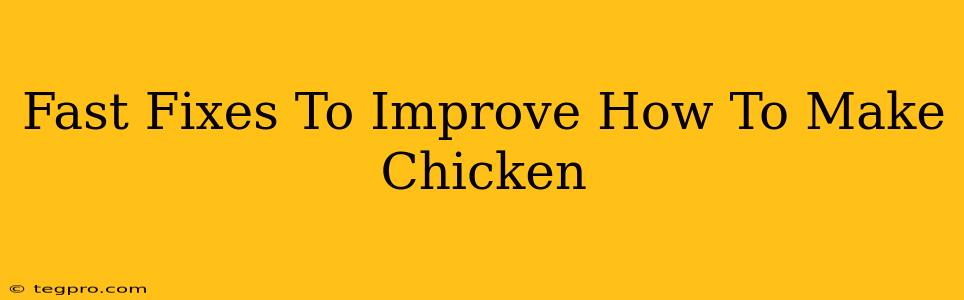 Fast Fixes To Improve How To Make Chicken