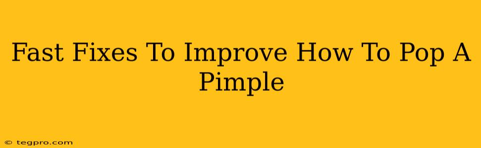 Fast Fixes To Improve How To Pop A Pimple