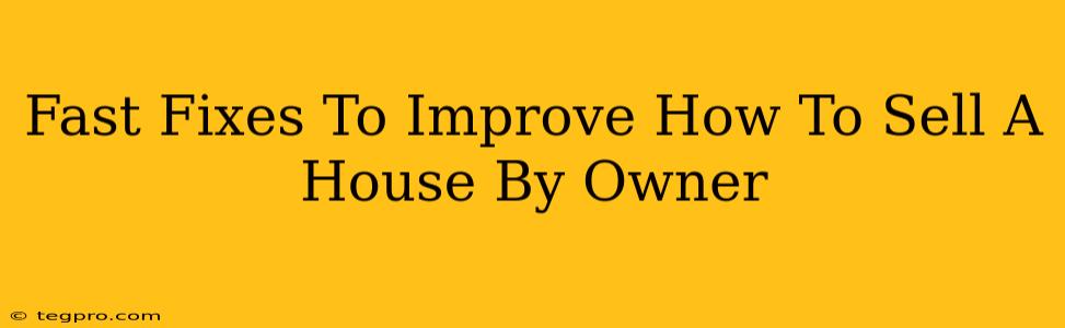 Fast Fixes To Improve How To Sell A House By Owner