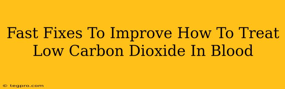 Fast Fixes To Improve How To Treat Low Carbon Dioxide In Blood
