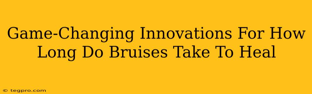 Game-Changing Innovations For How Long Do Bruises Take To Heal