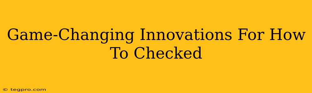 Game-Changing Innovations For How To Checked