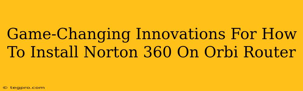 Game-Changing Innovations For How To Install Norton 360 On Orbi Router