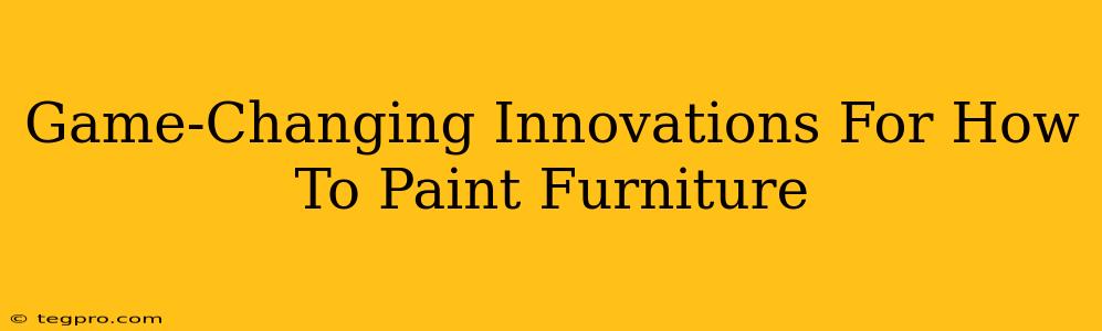 Game-Changing Innovations For How To Paint Furniture