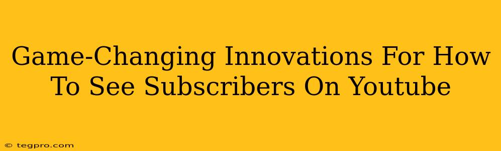 Game-Changing Innovations For How To See Subscribers On Youtube