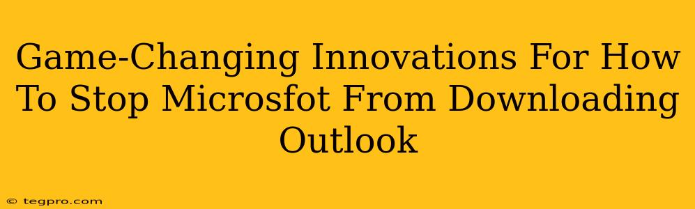 Game-Changing Innovations For How To Stop Microsfot From Downloading Outlook