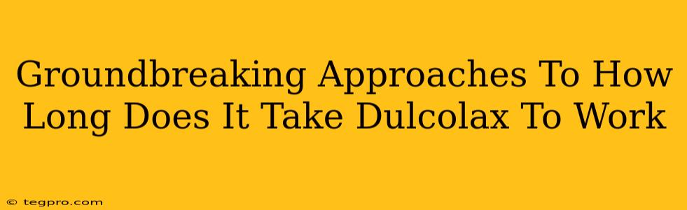 Groundbreaking Approaches To How Long Does It Take Dulcolax To Work