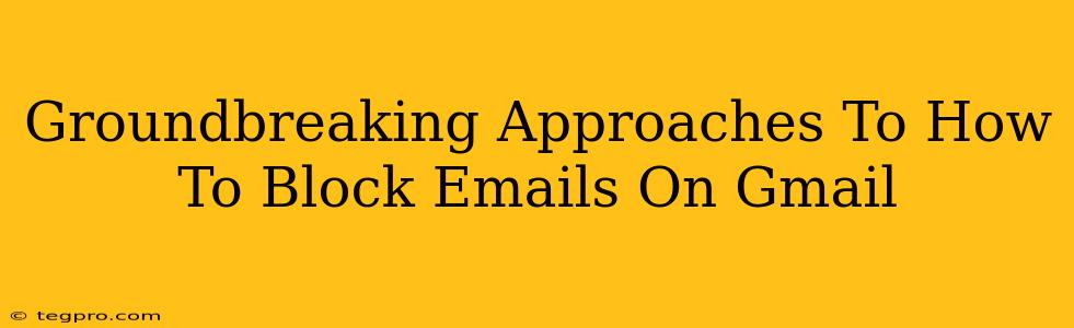 Groundbreaking Approaches To How To Block Emails On Gmail