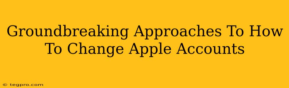 Groundbreaking Approaches To How To Change Apple Accounts