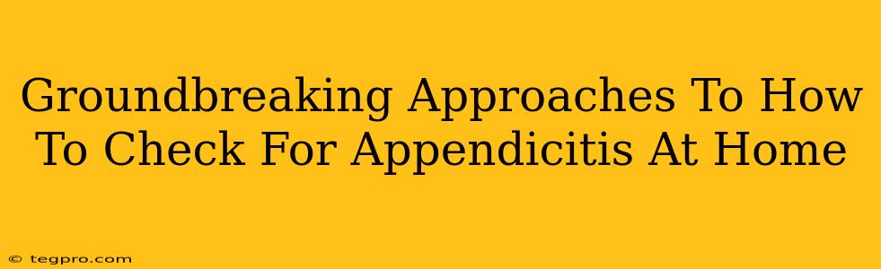 Groundbreaking Approaches To How To Check For Appendicitis At Home