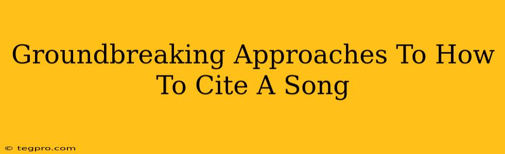 Groundbreaking Approaches To How To Cite A Song