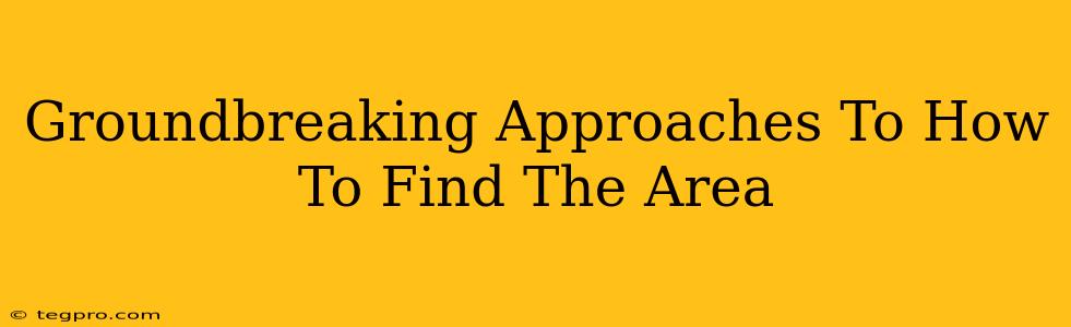 Groundbreaking Approaches To How To Find The Area