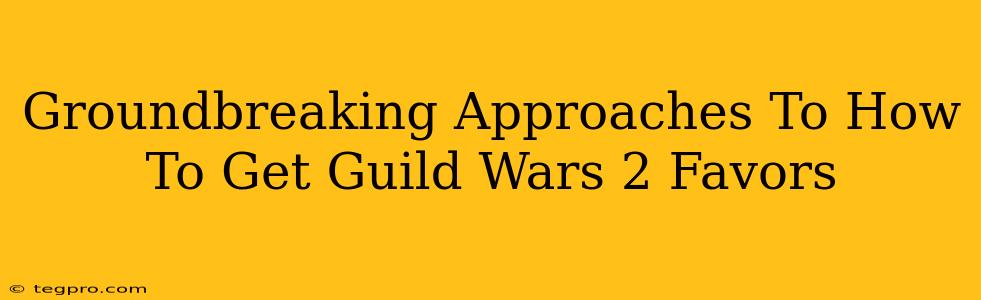 Groundbreaking Approaches To How To Get Guild Wars 2 Favors