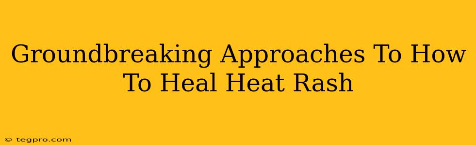 Groundbreaking Approaches To How To Heal Heat Rash