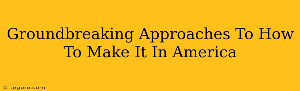 Groundbreaking Approaches To How To Make It In America