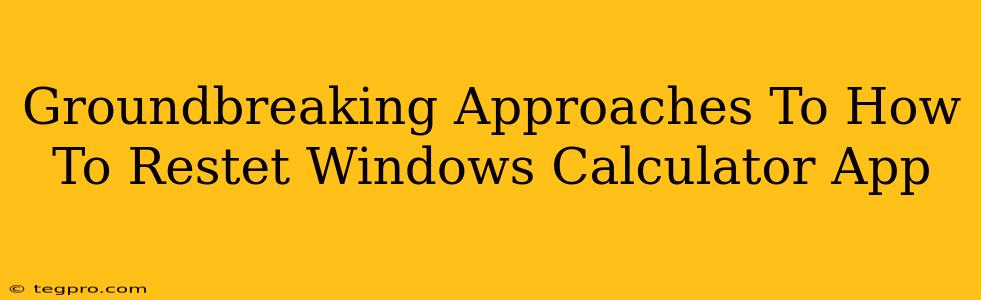 Groundbreaking Approaches To How To Restet Windows Calculator App