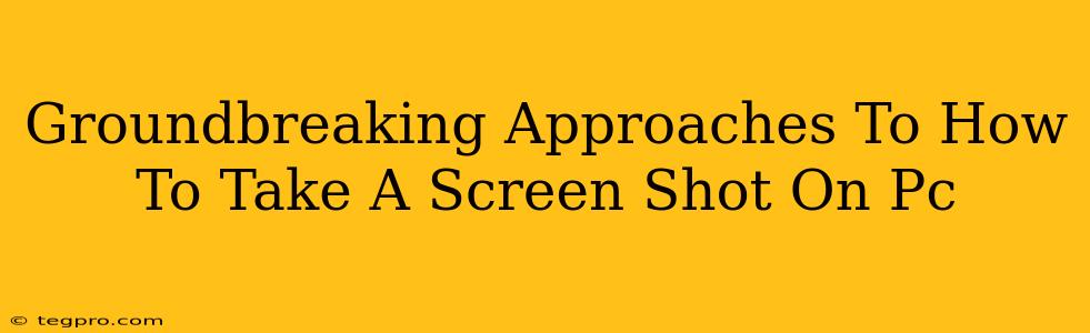 Groundbreaking Approaches To How To Take A Screen Shot On Pc