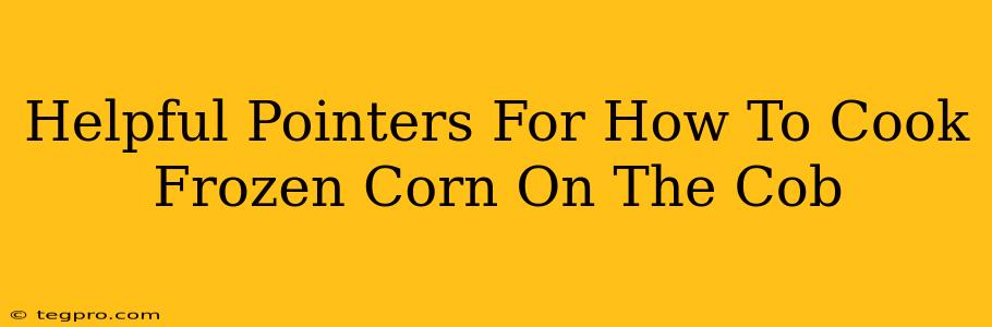 Helpful Pointers For How To Cook Frozen Corn On The Cob